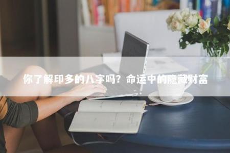 你了解印多的八字吗？命运中的隐藏财富