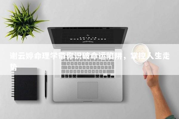 谢云婷命理学带你识破命运陷阱，掌控人生走势