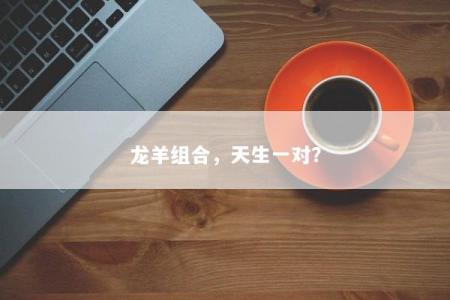 龙羊组合，天生一对？