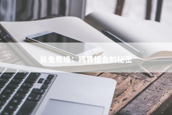 鼠兔奇缘：跨界组合的秘密