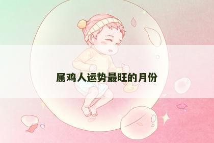 属鸡人运势最旺的月份