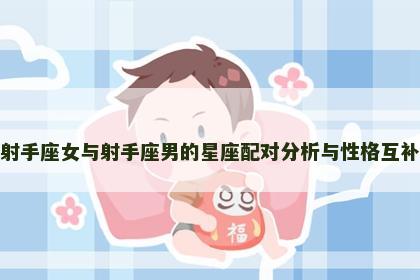 射手座女与射手座男的星座配对分析与性格互补