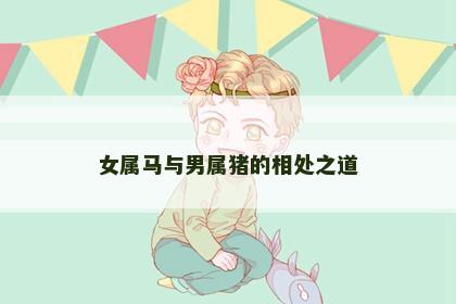 女属马与男属猪的相处之道
