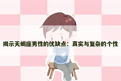揭示天蝎座男性的优缺点：真实与复杂的个性