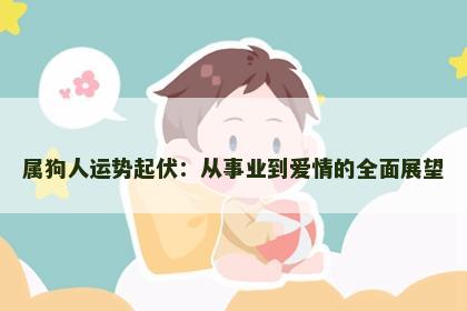 属狗人运势起伏：从事业到爱情的全面展望