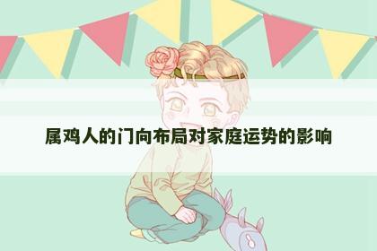 属鸡人的门向布局对家庭运势的影响