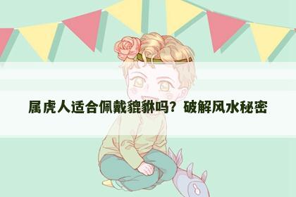 属虎人适合佩戴貔貅吗？破解风水秘密