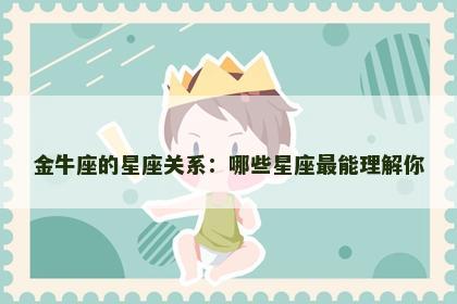金牛座的星座关系：哪些星座最能理解你
