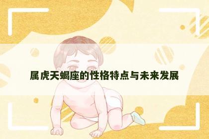 属虎天蝎座的性格特点与未来发展
