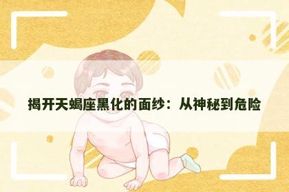 揭开天蝎座黑化的面纱：从神秘到危险