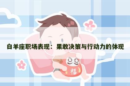 白羊座职场表现：果敢决策与行动力的体现