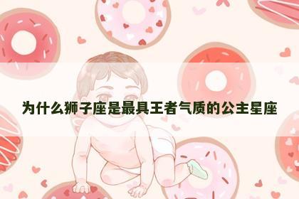 为什么狮子座是最具王者气质的公主星座
