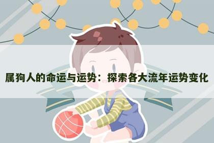 属狗人的命运与运势：探索各大流年运势变化