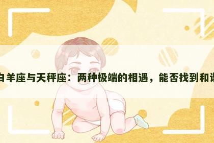 白羊座与天秤座：两种极端的相遇，能否找到和谐
