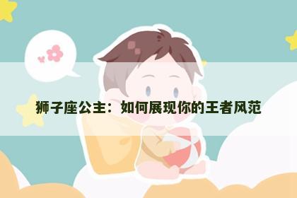 狮子座公主：如何展现你的王者风范