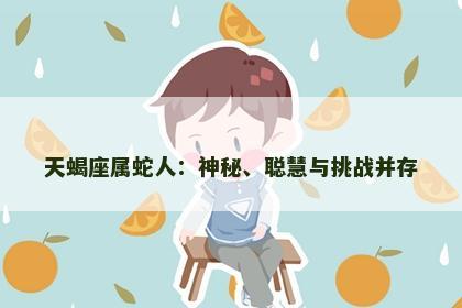 天蝎座属蛇人：神秘、聪慧与挑战并存