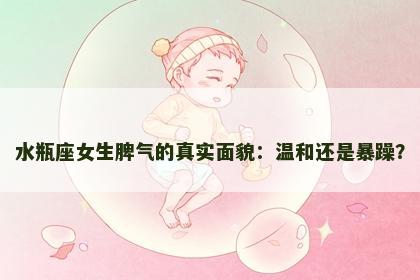 水瓶座女生脾气的真实面貌：温和还是暴躁？