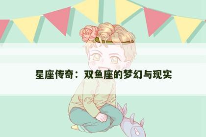 星座传奇：双鱼座的梦幻与现实