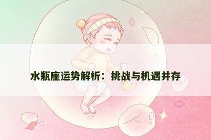水瓶座运势解析：挑战与机遇并存