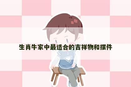 生肖牛家中最适合的吉祥物和摆件