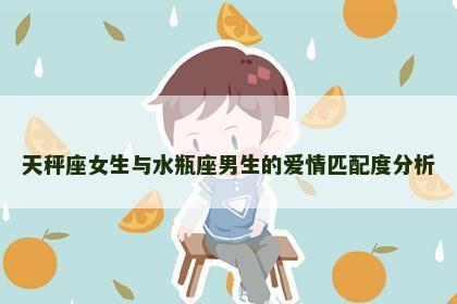 天秤座女生与水瓶座男生的爱情匹配度分析