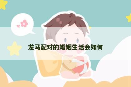 龙马配对的婚姻生活会如何