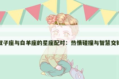 双子座与白羊座的星座配对：热情碰撞与智慧交锋