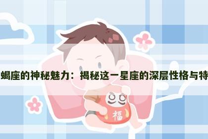 天蝎座的神秘魅力：揭秘这一星座的深层性格与特质