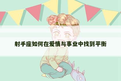 射手座如何在爱情与事业中找到平衡