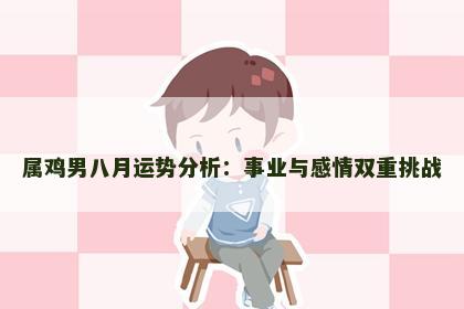 属鸡男八月运势分析：事业与感情双重挑战