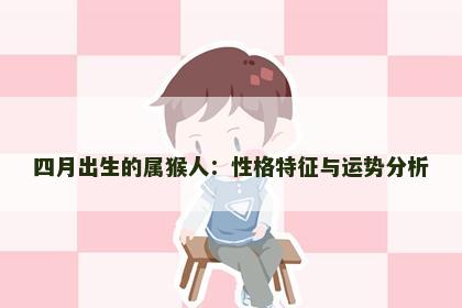 四月出生的属猴人：性格特征与运势分析