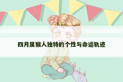四月属猴人独特的个性与命运轨迹