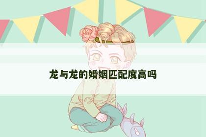 龙与龙的婚姻匹配度高吗