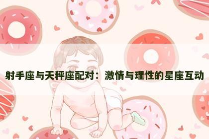 射手座与天秤座配对：激情与理性的星座互动