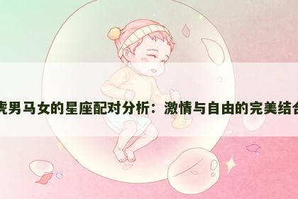 虎男马女的星座配对分析：激情与自由的完美结合