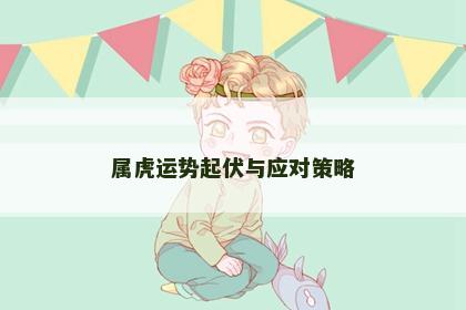 属虎运势起伏与应对策略