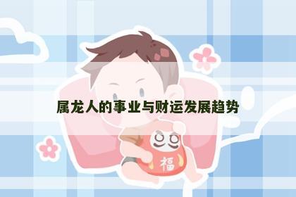 属龙人的事业与财运发展趋势