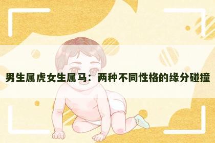 男生属虎女生属马：两种不同性格的缘分碰撞