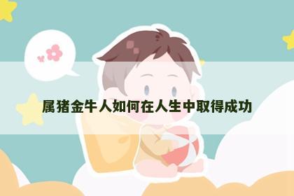 属猪金牛人如何在人生中取得成功