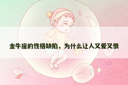 金牛座的性格缺陷，为什么让人又爱又恨