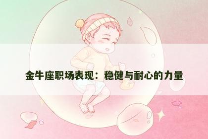 金牛座职场表现：稳健与耐心的力量
