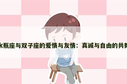 水瓶座与双子座的爱情与友情：真诚与自由的共舞
