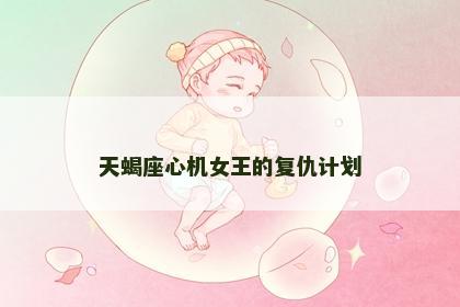 天蝎座心机女王的复仇计划