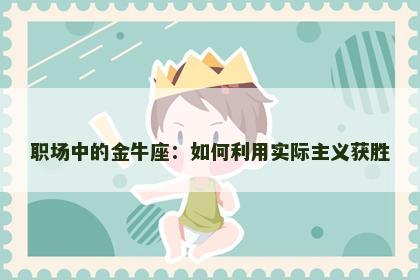 职场中的金牛座：如何利用实际主义获胜