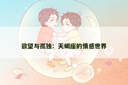 欲望与孤独：天蝎座的情感世界