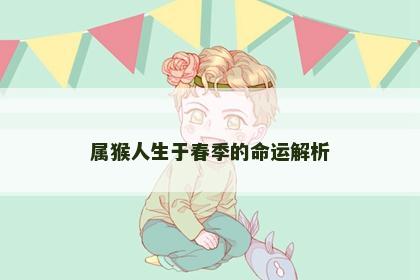 属猴人生于春季的命运解析
