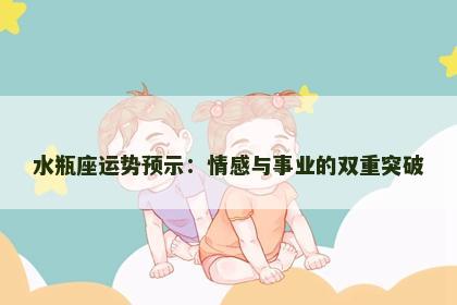 水瓶座运势预示：情感与事业的双重突破