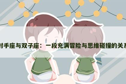 射手座与双子座：一段充满冒险与思维碰撞的关系