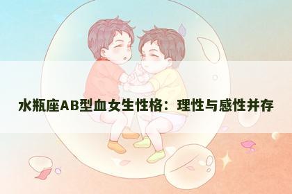 水瓶座AB型血女生性格：理性与感性并存