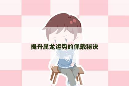 提升属龙运势的佩戴秘诀